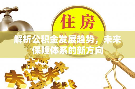宁洱解析公积金发展趋势，未来保障体系的新方向