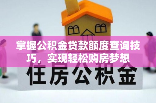 宁洱掌握公积金贷款额度查询技巧，实现轻松购房梦想