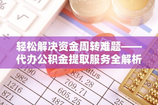 宁洱轻松解决资金周转难题——代办公积金提取服务全解析