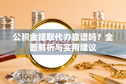 宁洱公积金提取代办靠谱吗？全面解析与实用建议