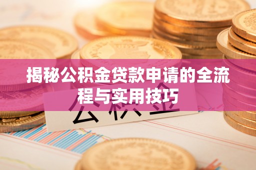 宁洱揭秘公积金贷款申请的全流程与实用技巧
