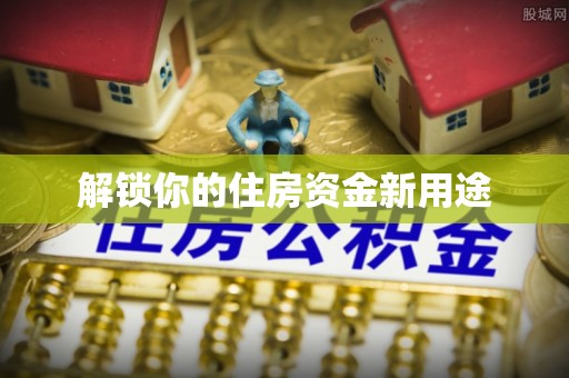 宁洱解锁你的住房资金新用途