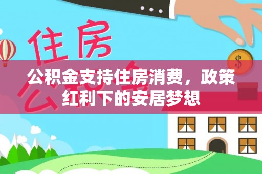 宁洱公积金支持住房消费，政策红利下的安居梦想
