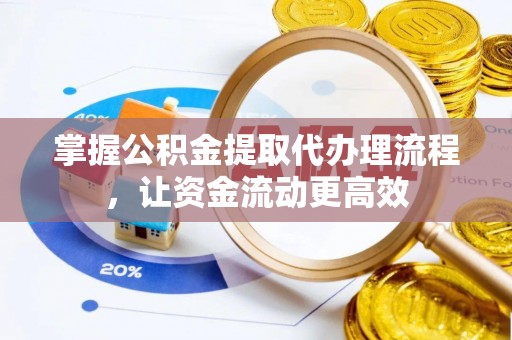 宁洱掌握公积金提取代办理流程，让资金流动更高效