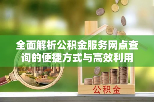 宁洱全面解析公积金服务网点查询的便捷方式与高效利用