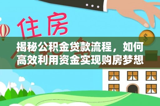 宁洱揭秘公积金贷款流程，如何高效利用资金实现购房梦想