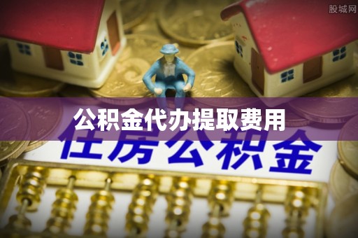 宁洱公积金代办提取费用