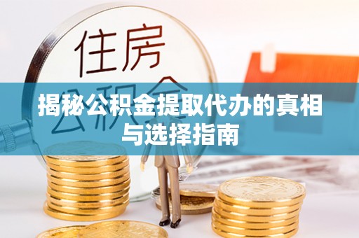 宁洱揭秘公积金提取代办的真相与选择指南